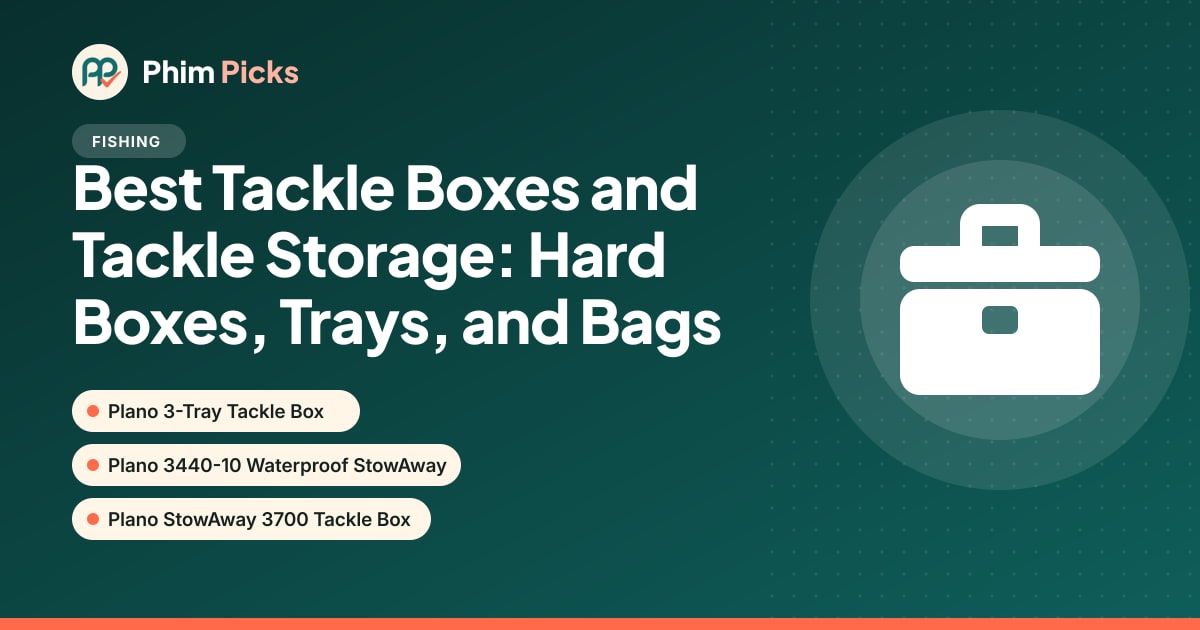 Phim Picks title graphic: Best Tackle Boxes and Tackle Storage: Hard Boxes, Trays, and Bags