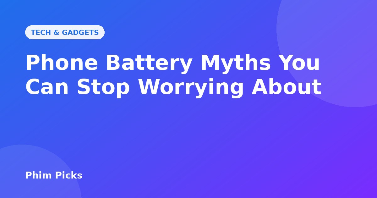 Phim Picks title graphic: Phone Battery Myths You Can Stop Worrying About